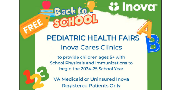 Pediatric Health Fairs Inova Cares Clinics to provide children ages 5+ with school physicals and immunizations to begin the 2024-25 school year.